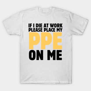 If I Die At Work Please Place My Ppe On Me T-Shirt